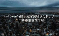 imToken转账流程常见错误分析，入门用户更要提前了解