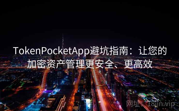 TokenPocketApp避坑指南：让您的加密资产管理更安全、更高效